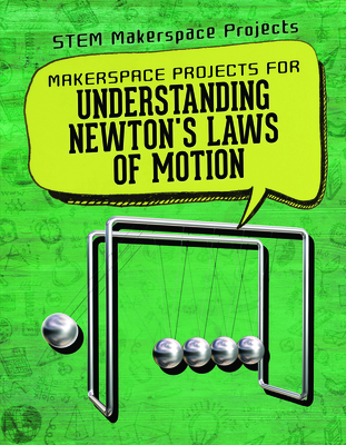 Makerspace Projects for Understanding Newton's Laws of Motion (Library Binding)