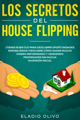 Los secretos del house flipping: ¿Tienes buen ojo para descubrir oportunidades inmobiliarias? Descubre cómo ganar mucho dinero reformando y vendiendo ... sin mucha inversión inicial (Spanish Edition)