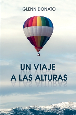 UN VIAJE A LAS ALTURAS: No quiero cambiar quién eres, solo quiero sacar lo mejor de ti. (Spanish Edition)