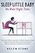 Sleep Little Baby, No More Night Tears: You Don't Need to Look Like a Zombie. Discover Every Steps of The Proven No-Cry Solution and Feel Rested, Energized and Ready to Take Over
