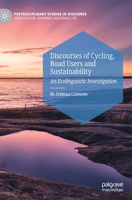 Discourses of Cycling, Road Users and Sustainability: An Ecolinguistic Investigation (Postdisciplinary Studies in Discourse)