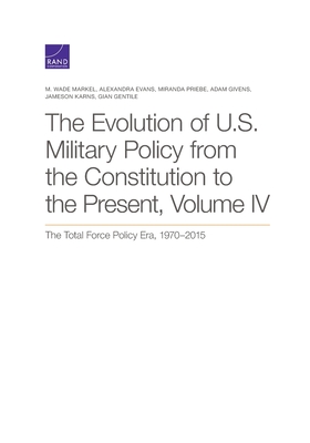 The Evolution of U.S. Military Policy from the Constitution to the Present: The Total Force Policy Era, 1970–2015 (Volume 4)