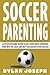 Soccer Parenting: A Step-by-Step Guide on How to Build Your Child's Confidence, Work with the Coach, and Help Your Soccer Player Succeed (Understand Soccer)