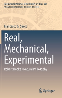 Real, Mechanical, Experimental: Robert Hooke's Natural Philosophy (International Archives of the History of Ideas Archives internationales d'histoire des idées, 231)