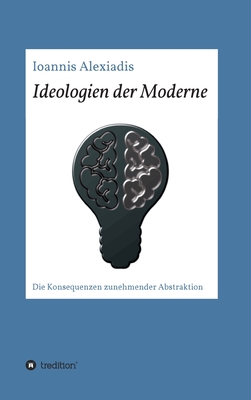 Ideologien der Moderne: Die Konsequenzen zunehmender Abstraktion (German Edition)