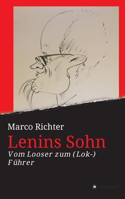 Lenins Sohn: Vom Looser zum ( Lok-) Führer (German Edition)