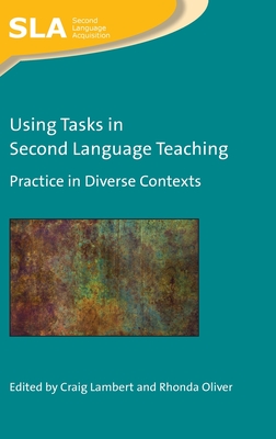 Using Tasks in Second Language Teaching: Practice in Diverse Contexts (Second Language Acquisition, 143) (Volume 143)