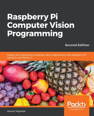 Raspberry Pi Computer Vision Programming: Design and implement computer vision applications with Raspberry Pi, OpenCV, and Python 3, 2nd Edition by Ashwin Pajankar book cover
