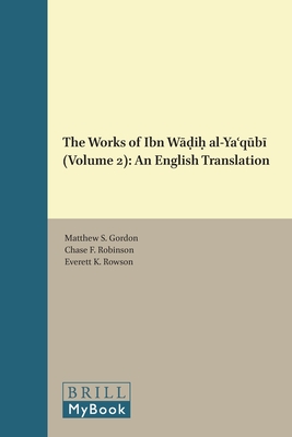 The Works of Ibn Wāḍiḥ al-Yaʿqūbī (Volume 2): An English Translation (Islamic History and Civilization: Studies and Texts, 152)