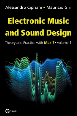 Electronic Music and Sound Design: Theory and Practice with Max 7, Volume 1