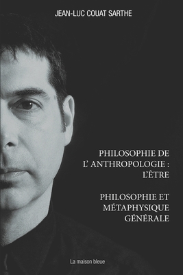 PHILOSOPHIE DE L’ANTHROPOLOGIE : L’ÊTRE: PHILOSOPHIE ET MÉTAPHYSIQUE GÉNÉRALE (French Edition)