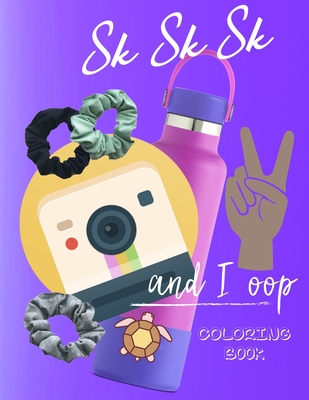 SKSKSK and I oop Coloring Book: VSCO : For Confident Girls with Good Vibes Who Love Scrunchies and Want to Save the Turtles (Coloring Book for Girls)