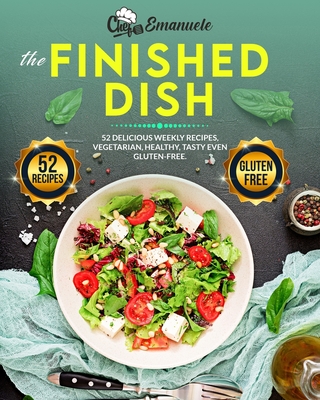 The Finished Dish: 52 Delicious Healthy, Tasty and Gluten-Free Weekly Recipes