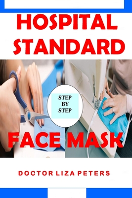 Hospital Standard Face Mask: Easy to Follow Guide to Making A Hospital Standard Protective Washable, Reusable and Adjustable Face Mask at Home Using Fabric. For Virus and Bacteria protection. Breathable