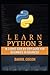 Learn Python 3 In 3 Days: Step by Step Guide for Beginners to Advanced