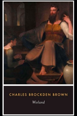Wieland; Or The Transformation By Charles Brockden Brown (Gothic & Horror Novel) "The Annotated Classic Edition"