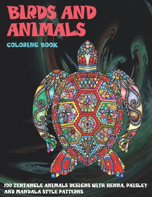 Birds and Animals - Coloring Book - 100 Zentangle Animals Designs with Henna, Paisley and Mandala Style Patterns