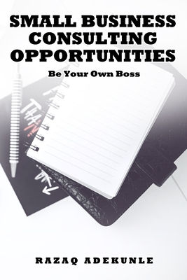 SMALL BUSINESS CONSULTING OPPORTUNITIES: Be Your Own Boss
