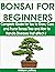 BONSAI FOR BEGINNERS: Compl...