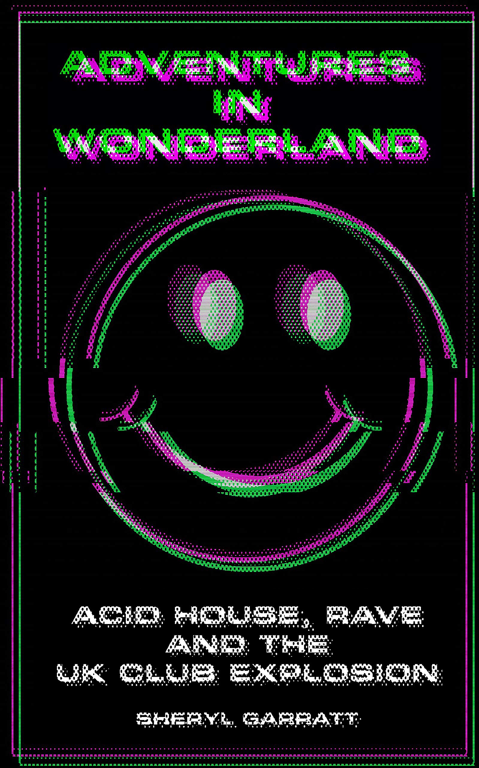 Adventures In Wonderland: Acid house, rave and the UK club explosion (Kindle Edition)