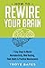 How to Rewire Your Brain: 7 Easy Steps to Master Neuroplasticity, Mind Hacking, Think Habits & Practical Neuroscience
