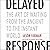 Delayed Response: The Art of Waiting from the Ancient to the Instant World