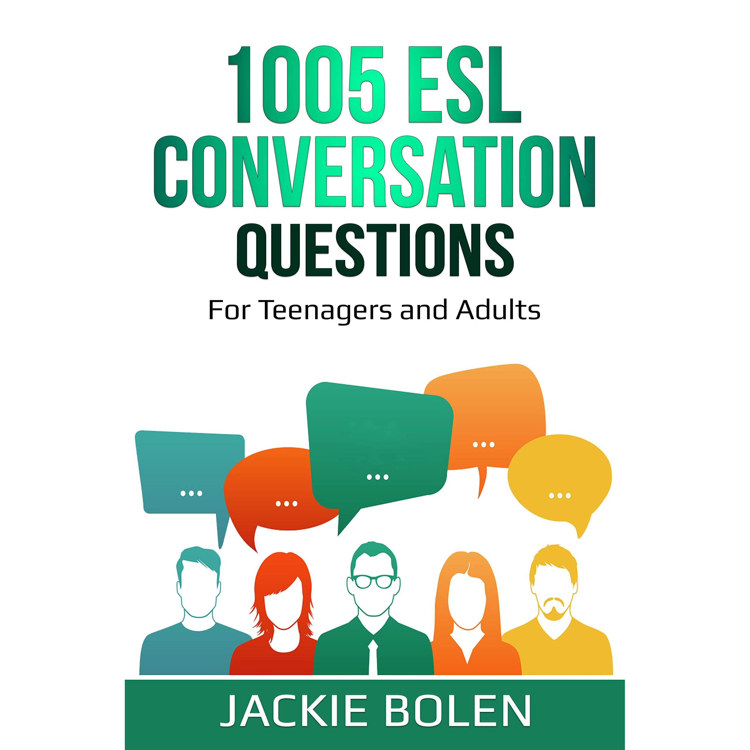 1005 ESL Conversation Questions: For English Teachers of Teenagers and  Adults Who Want to Have Better TEFL Speaking and Conversation Classes by  Jackie Bolen