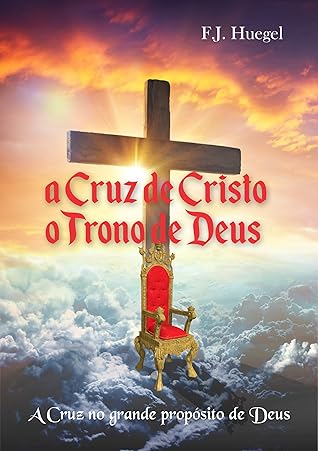 A Cruz de Cristo - o Trono de Deus: A Cruz no Grande Propósito de Deus