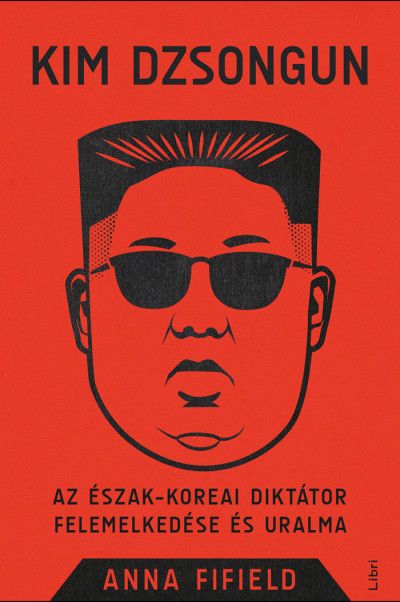 Kim Dzsongun: Az észak-koreai diktátor felemelkedése és uralma