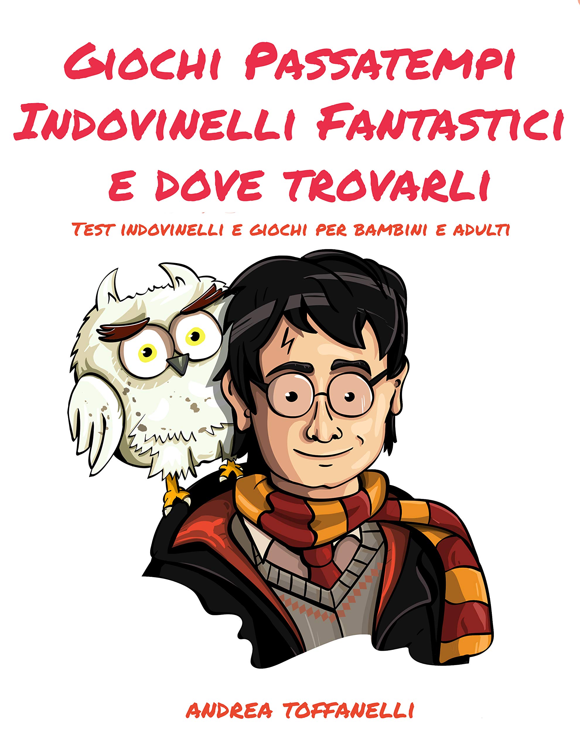 Giochi Passatempi Indovinelli Fantastici e dove trovarli: Test indovinelli e giochi per bambini e adulti (Italian Edition)