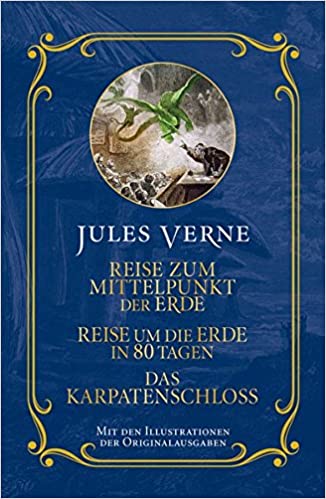 Jules Verne: Reise zum Mittelpunkt der Erde, Reise um die Erde in 80 Tagen, Das Karpatenschloss: Mit den Illustrationen der Originalausgabe (Hardcover)