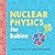 Nuclear Physics for Babies:...