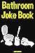 Bathroom Joke Book: The Ultimate Bathroom Reader With 600 Funny Jokes