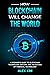 How Blockchain will Change the World  by Alex Kim