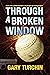 Through a Broken Window by Gary Turchin Through a Broken Window by Gary Turchin