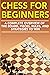 Chess for Beginners: A Complete Overview of the Board, Pieces, Rules, and Strategies to Win