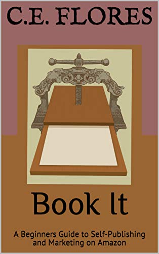 Book It: A Beginner's Guide to Self-Publishing and Marketing on Amazon