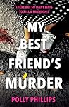 My Best Friend's Murder by Polly Phillips My Best Friend's Murder by Polly Phillips