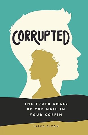 Corrupted: The Truth Shall Be the Nail in Your Coffin