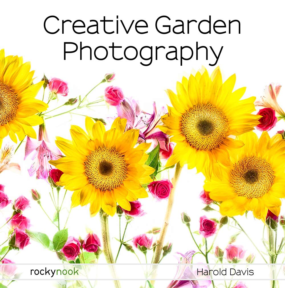 Creative Garden Photography: Making Great Photos of Flowers, Gardens, Landscapes, and the Beautiful World Around Us (Kindle Edition)