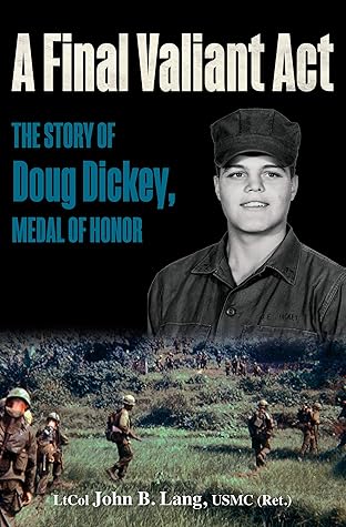 A Final Valiant Act: The Story of Doug Dickey, Medal of Honor