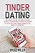 Tinder Dating: The ultimate step-by-step guide to helping you build a perfect profile to boost the number of dates and attract the best women on the World's #1 Dating App