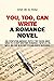 You, Too, Can Write a Romance Novel: Essential for those who wish to start writing romance novels, as well as for established authors