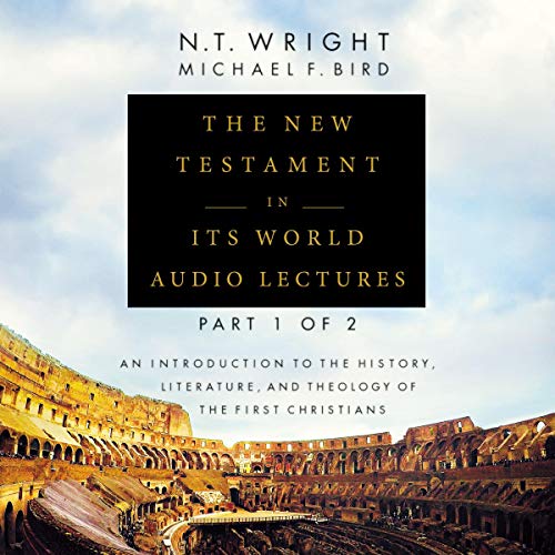 The New Testament in Its World: Audio Lectures, Part 1 of 2: An Introduction to the History, Literature, and Theology of the First Christians (Audiobook)