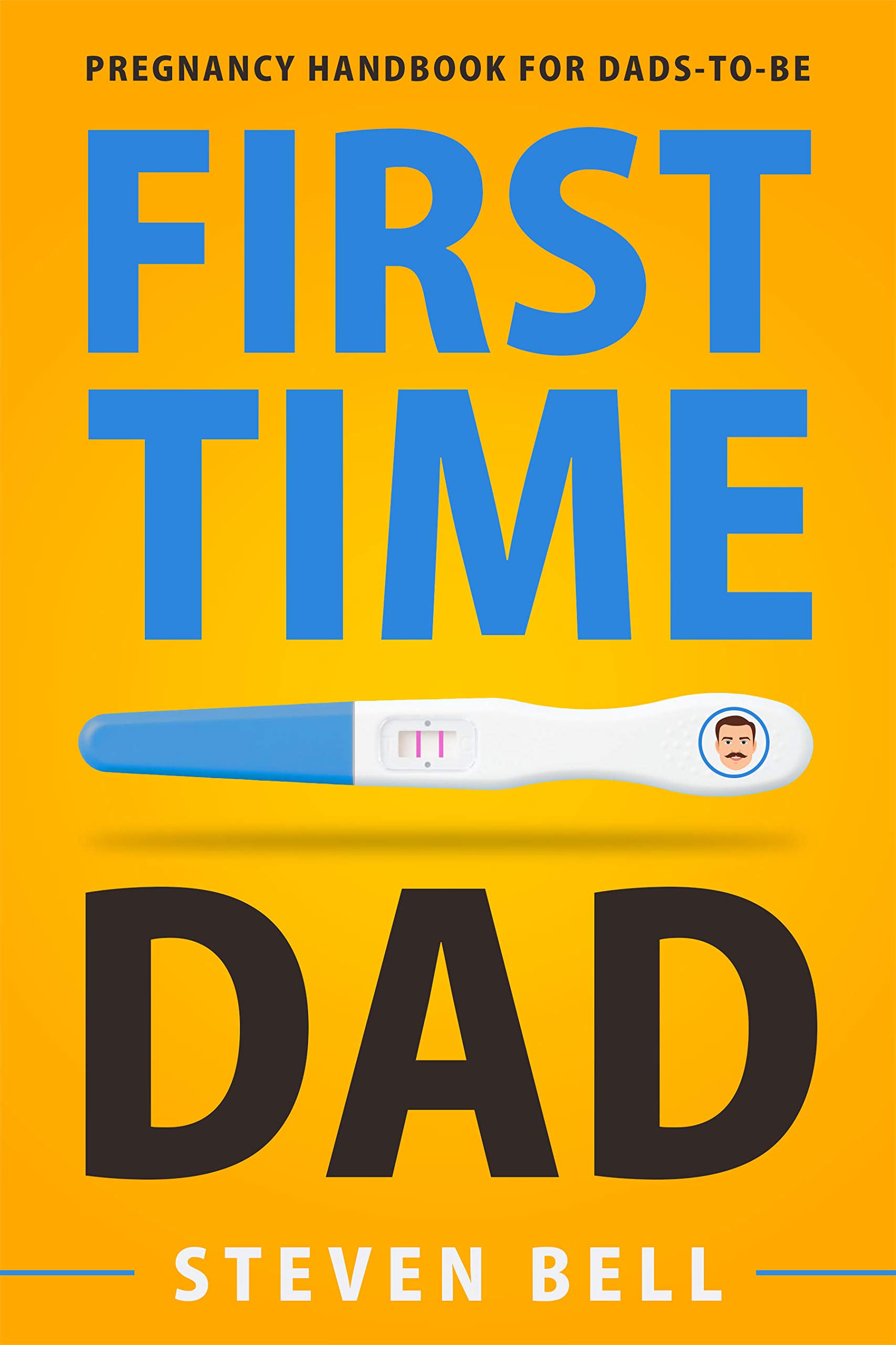 First Time Dad: Pregnancy Handbook for Dads-To-Be (What to Expect for the Next 9 Months 1)