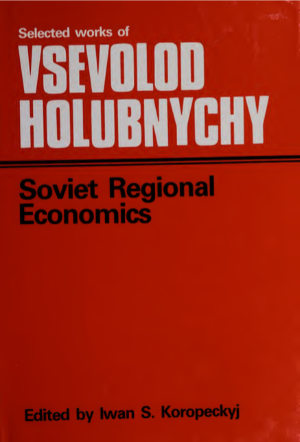 Soviet Regional Economics: Selected Works of Vsevolod Holubnychy