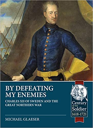 By Defeating My Enemies: Charles XII of Sweden and the Great Northern War (Paperback)