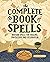 The Complete Book of Spells: Wiccan Spells for Healing, Protection, and Celebration