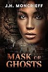 Mask of Ghosts by J.H. Moncrieff