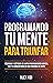 Programando tu Mente para Triunfar by Alex Kei